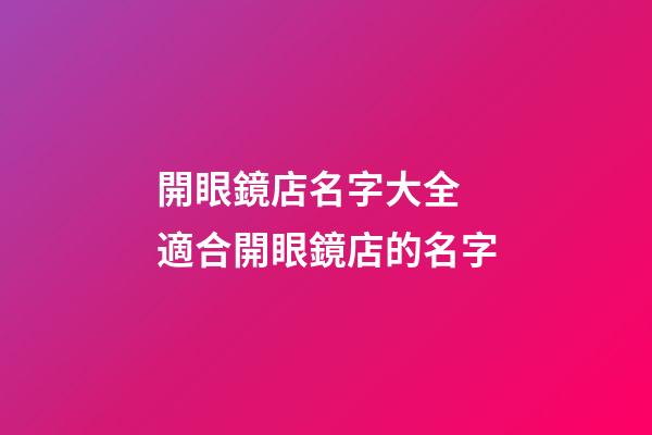 開眼鏡店名字大全 適合開眼鏡店的名字-第1張-店鋪起名-玄機派